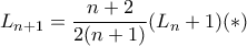 \displaystyle{ 
    L_{n+1}=\dfrac{n+2}{2(n+1)}(L_n +1)       (*) 
}