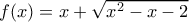 f(x)=x+\sqrt{x^2-x-2}