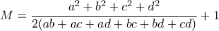 \displaystyle{M = \frac{a^2+b^2+c^2+d^2}{2(ab+ac+ad+bc+bd+cd)}+1}