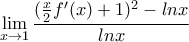\displaystyle{\lim_{x \to 1}\frac{(\frac{x}{2}f'(x)+1)^2-lnx}{lnx}}