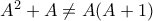 A^{2} +A \neq A(A+1) A^{2} +A \neq A(A+1)