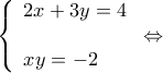 \displaystyle \left\{ \begin{array}{l} 
2x + 3y = 4\\ 
\\ 
xy =  - 2 
\end{array} \right. \Leftrightarrow 