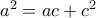 a^{2}=ac+c^{2}