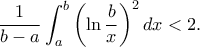 \displaystyle{\frac{1}{b-a}\int_a^b\left(\ln\frac{b}{x}\right)^2 dx<2.}