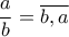 \dfrac{a}{b}=\overline {b,a} \dfrac{a}{b}=\overline {b,a}