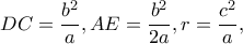 DC=\dfrac{b^{2}}{a},AE=\dfrac{b^{2}}{2a},r=\dfrac{c^{2}}{a},