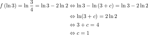 \displaystyle{\begin{aligned} 
f\left ( \ln 3 \right )= \ln \frac{3}{4} =\ln 3 - 2\ln 2  &\Leftrightarrow \ln 3 - \ln \left ( 3+c \right ) =\ln 3- 2\ln 2 \\  
 &\Leftrightarrow  \ln (3+c)=2\ln 2\\  
 &\Leftrightarrow  3+c=4\\  
 &\Leftrightarrow c=1 
\end{aligned}}