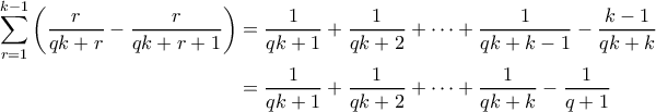 \displaystyle \begin{aligned} 
\sum_{r=1}^{k-1} \left(\frac{r}{qk+r} - \frac{r}{qk+r+1}\right) &=  \frac{1}{qk+1} + \frac{1}{qk+2} + \cdots + \frac{1}{qk+k-1} - \frac{k-1}{qk+k}  \\ 
&= \frac{1}{qk+1} + \frac{1}{qk+2} + \cdots + \frac{1}{qk+k} - \frac{1}{q+1}  
\end{aligned}
