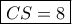 \boxed{CS=8} \boxed{CS=8}