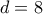 d = 8