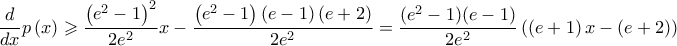 \displaystyle \frac{d}{dx}p\left( x \right)\geqslant \frac{\left( e^{2}-1 \right)^{2}}{2e^{2}}x-\frac{\left( e^{2}-1 \right)\left( e-1 \right)\left( e+2 \right)}{2e^{2}}=\frac{(e^{2}-1)(e-1)}{2e^{2}}\left( \left( e+1 \right)x-\left( e+2 \right) \right)