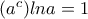 (a^c)lna=1
