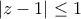 \displaystyle{\left|z-1\right|\leq 1}