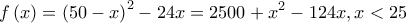 \displaystyle f\left(x \right)=\left(50-x \right)^{2}-24x=2500+x^2-124x,x<25
