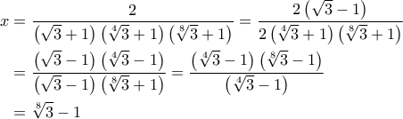 \begin{aligned}x &= \dfrac{2}{\left(\sqrt{3}+1\right)\left(\sqrt[4]{3}+1\right)\left(\sqrt[8]{3}+1\right)}=\dfrac{2\left(\sqrt{3}-1\right)}{2\left(\sqrt[4]{3}+1\right)\left(\sqrt[8]{3}+1\right)} \\ &=  
\dfrac{\left(\sqrt{3}-1\right)\left(\sqrt[4]{3}-1\right)}{\left(\sqrt{3}-1\right)\left(\sqrt[8]{3}+1\right)} = \dfrac{\left(\sqrt[4]{3}-1\right)\left(\sqrt[8]{3}-1\right)}{\left(\sqrt[4]{3}-1\right)} \\ &=\sqrt[8]{3}-1\end{aligned}