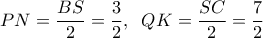  \displaystyle PN = \frac{{BS}}{2} = \frac{3}{2},\;\;QK = \frac{{SC}}{2} = \frac{7}{2}