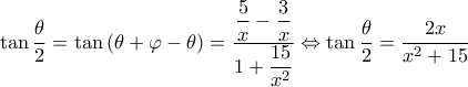 \displaystyle \tan \frac{\theta }{2} = \tan \left( {\theta  + \varphi  - \theta } \right) = \dfrac{{\dfrac{5}{x} - \dfrac{3}{x}}}{{1 + \dfrac{{15}}{{{x^2}}}}} \Leftrightarrow \tan \dfrac{\theta }{2} = \dfrac{{2{x}}}{{{x^2} + 15}}