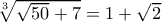 \sqrt[3]{\sqrt{50}+7}=1+\sqrt{2}
