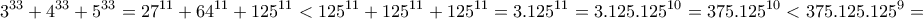 \displaystyle{3^{33}+4^{33}+5^{33}=27^{11}+64^{11}+125^{11}<125^{11}+125^{11}+125^{11}=3.125^{11}=3.125.125^{10}=375.125^{10}<375.125.125^9 =}