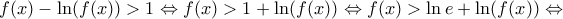 \displaystyle{f(x) - \ln (f(x)) > 1 \Leftrightarrow f(x) > 1 + \ln (f(x)) \Leftrightarrow f(x) > \ln e + \ln (f(x)) \Leftrightarrow}