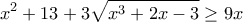 \displaystyle{{x^2} + 13 + 3\sqrt {{x^3} + 2x - 3}  \ge 9x}