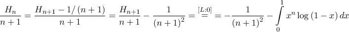 \displaystyle{\frac{{{H_n}}}{{n + 1}} = \frac{{{H_{n + 1}} - 1/\left( {n + 1} \right)}}{{n + 1}} = \frac{{{H_{n + 1}}}}{{n + 1}} - \frac{1}{{{{\left( {n + 1} \right)}^2}}} = \mathop  = \limits^{\left[ {L:0} \right]}  =  - \frac{1}{{{{\left( {n + 1} \right)}^2}}} - \int\limits_0^1 {{x^n}\log \left( {1 - x} \right)dx} }