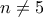 n\neq 5