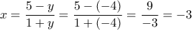 \displaystyle{x=\frac{5-y}{1+y}=\frac{5-(-4)}{1+(-4)}=\frac{9}{-3}=-3}