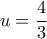 u = \dfrac {4} {3}