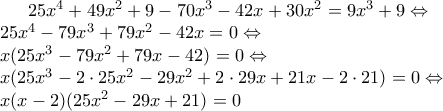 25x^4+49x^2+9-70x^3-42x+30x^2=9x^3+9 \Leftrightarrow \\ 
25x^4-79x^3+79x^2-42x=0 \Leftrightarrow \\  
x(25x^3-79x^2+79x-42)=0 \Leftrightarrow \\  
x(25x^3-2 \cdot 25x^2 - 29x^2+2 \cdot 29x + 21x-2 \cdot 21)=0 \Leftrightarrow \\  
x(x-2)(25x^2-29x+21)=0
