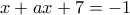 \displaystyle{x+ax+7 = -1}