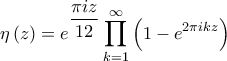 \displaystyle \eta \left ( z \right )=e^{\displaystyle \frac{\pi iz}{12}}\prod_{k=1}^{\infty}\left ( 1-e^{2\pi ikz} \right )