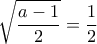 \displaystyle{\sqrt{\frac{a-1}{2}}=\frac{1}{2}} \displaystyle{\sqrt{\frac{a-1}{2}}=\frac{1}{2}}