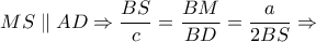 MS\parallel AD\Rightarrow \dfrac{BS}{c}=\dfrac{BM}{BD}=\dfrac{a}{2BS}\Rightarrow 
