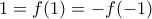 1=f(1)=-f(-1)