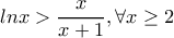 lnx>\dfrac{x}{x+1} , \forall x \geq 2