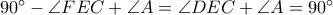 90^\circ-\angle FEC+\angle A=\angle DEC+\angle A=90^\circ 90^\circ-\angle FEC+\angle A=\angle DEC+\angle A=90^\circ