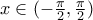 x \in (-\frac{\pi }{2},\frac{\pi }{2})