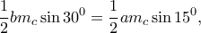 \displaystyle{\frac{1}{2}bm_{c}\sin 30^0=\frac{1}{2}am_c\sin 15^0,}