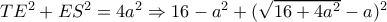 TE^{2}+ES^{2}=4a^{2}\Rightarrow 16-a^{2}+(\sqrt{16+4a^{2}}-a)^{2}