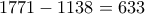 1771-1138 = 633