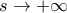 s \rightarrow +\infty
