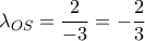 \displaystyle \lambda_{OS}=\frac{2}{-3}=-\frac{2}{3} 
