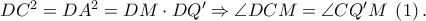 D{C^2} = D{A^2} = DM \cdot DQ' \Rightarrow \angle DCM = \angle CQ'M\;\left( 1 \right).