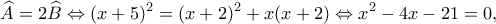 \displaystyle \widehat A = 2\widehat B \Leftrightarrow {(x + 5)^2} = {(x + 2)^2} + x(x + 2) \Leftrightarrow {x^2} - 4x - 21 = 0,