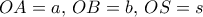 OA=a, \, OB=b, \,OS=s