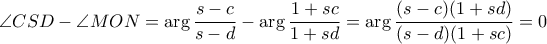 \angle CSD - \angle MON = \arg \dfrac{s-c}{s-d} - \arg \dfrac{1+sc}{1+sd} = \arg \dfrac{(s-c)(1+sd)}{(s-d)(1+sc)} = 0
