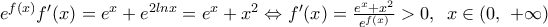 {{e}^{f(x)}}{f}'(x)={{e}^{x}}+{{e}^{2lnx}}={{e}^{x}}+{{x}^{2}}\Leftrightarrow {f}'(x)=\frac{{{e}^{x}}+{{x}^{2}}}{{{e}^{f(x)}}}>0,\,\,\,x\in (0,\,\,+\infty )