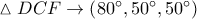 \vartriangle DCF \to \left( {80^\circ ,50^\circ ,50^\circ } \right)