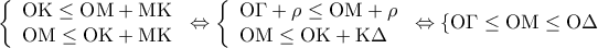 \displaystyle \left\{ \begin{array}{l}
{\rm O}{\rm K} \le {\rm O}{\rm M} + {\rm M}{\rm K}\\
{\rm O}{\rm M} \le {\rm O}{\rm K} + {\rm M}{\rm K}
\end{array} \right. \Leftrightarrow \left\{ \begin{array}{l}
{\rm O}\Gamma + \rho \le {\rm O}{\rm M} + \rho \\
{\rm O}{\rm M} \le {\rm O}{\rm K} + {\rm K}\Delta
\end{array} \right. \Leftrightarrow \left\{ {{\rm O}\Gamma \le {\rm O}{\rm M} \le {\rm O}\Delta } \right. \displaystyle \left\{ \begin{array}{l}
{\rm O}{\rm K} \le {\rm O}{\rm M} + {\rm M}{\rm K}\\
{\rm O}{\rm M} \le {\rm O}{\rm K} + {\rm M}{\rm K}
\end{array} \right. \Leftrightarrow \left\{ \begin{array}{l}
{\rm O}\Gamma + \rho \le {\rm O}{\rm M} + \rho \\
{\rm O}{\rm M} \le {\rm O}{\rm K} + {\rm K}\Delta
\end{array} \right. \Leftrightarrow \left\{ {{\rm O}\Gamma \le {\rm O}{\rm M} \le {\rm O}\Delta } \right.
